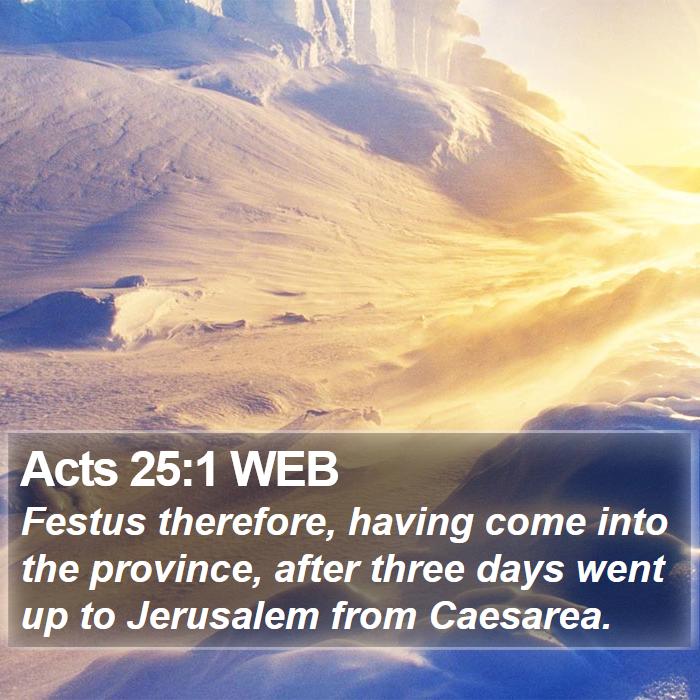 Acts 25:1 WEB - Festus therefore, having come into the province, - Bible Verse Picture