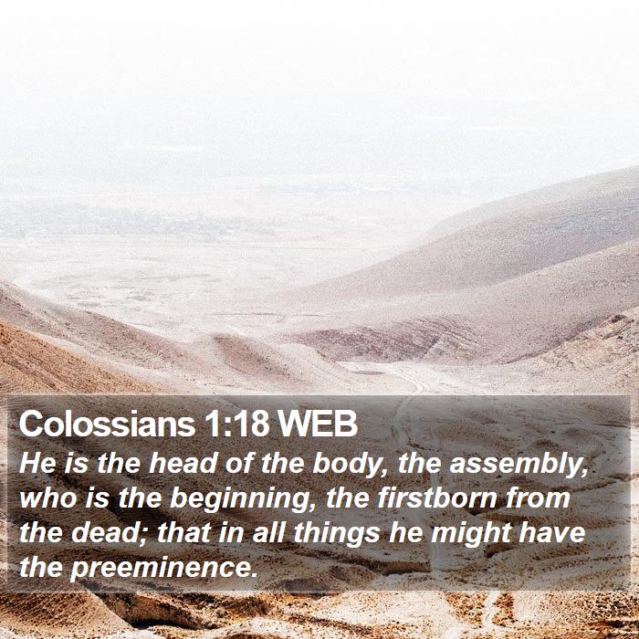Colossians 1:18 WEB - He is the head of the body, the assembly, who is - Bible Verse Picture