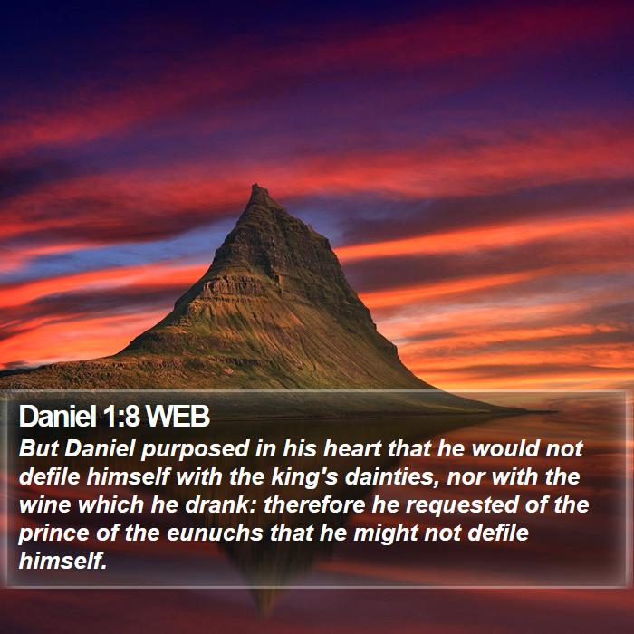 Daniel 1:8 WEB - But Daniel purposed in his heart that he would - Bible Verse Picture