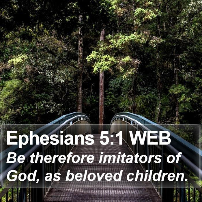 Ephesians 5:1 WEB - Be therefore imitators of God, as beloved - Bible Verse Picture