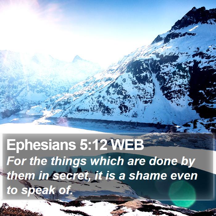 Ephesians 5:12 WEB - For the things which are done by them in secret, - Bible Verse Picture