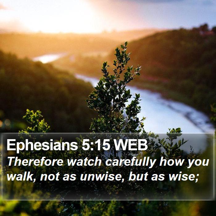 Ephesians 5:15 WEB - Therefore watch carefully how you walk, not as - Bible Verse Picture