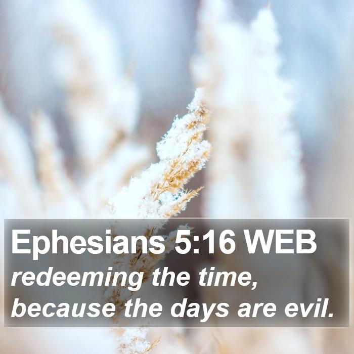 Ephesians 5:16 WEB - redeeming the time, because the days are - Bible Verse Picture