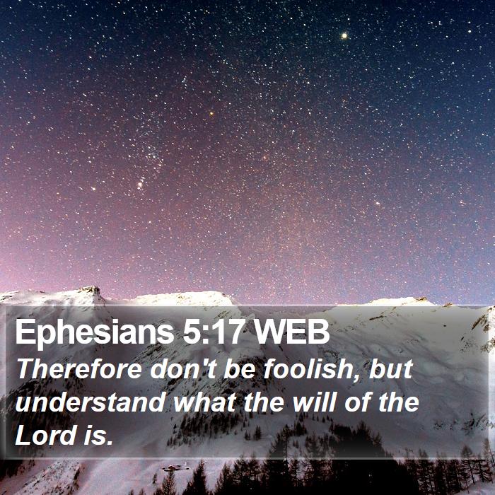 Ephesians 5:17 WEB - Therefore don't be foolish, but understand what - Bible Verse Picture