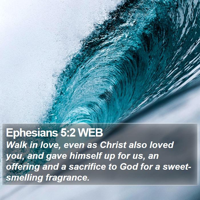 Ephesians 5:2 WEB - Walk in love, even as Christ also loved you, and - Bible Verse Picture