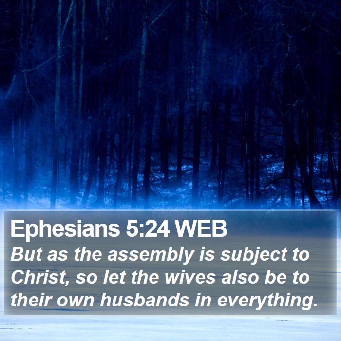 Ephesians 5:24 WEB - But as the assembly is subject to Christ, so let - Bible Verse Picture