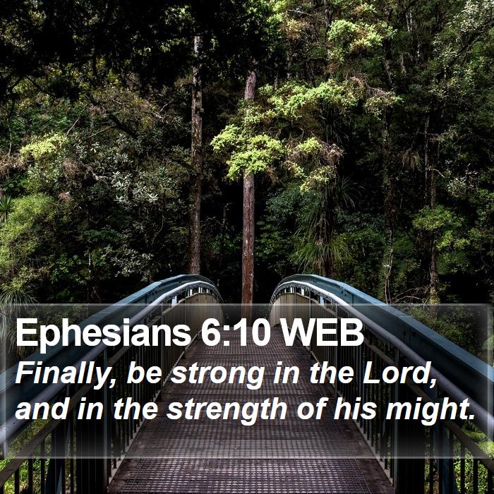 Ephesians 6:10 WEB - Finally, be strong in the Lord, and in the - Bible Verse Picture