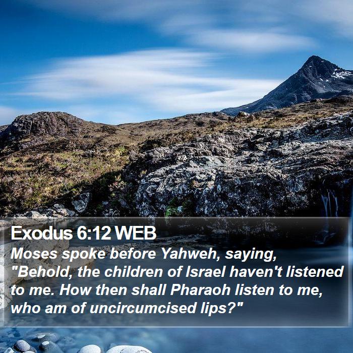 Exodus 6:12 WEB - Moses spoke before Yahweh, saying, 