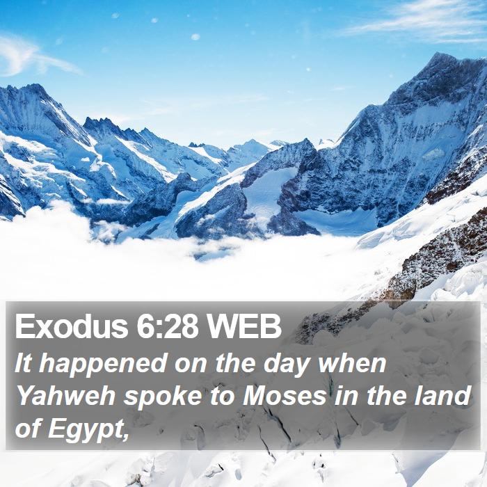 Exodus 6:28 WEB - It happened on the day when Yahweh spoke to Moses - Bible Verse Picture