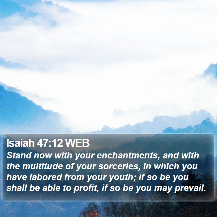 Isaiah 47:12 WEB - Stand now with your enchantments, and with the - Bible Verse Picture