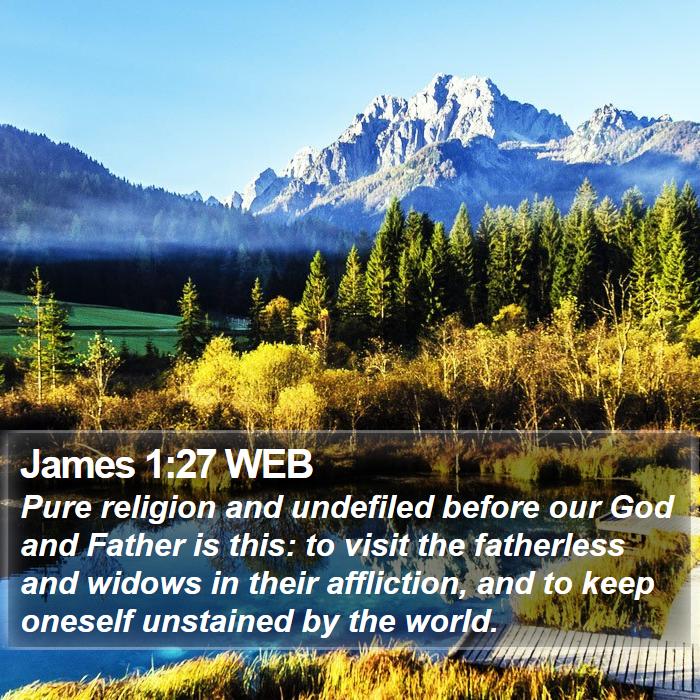 James 1:27 WEB - Pure religion and undefiled before our God and - Bible Verse Picture