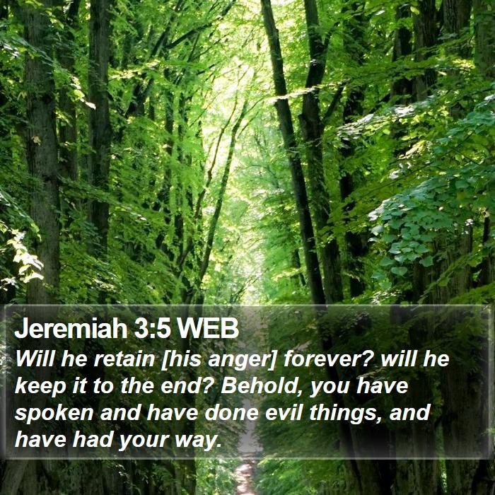Jeremiah 3:5 WEB - Will he retain [his anger] forever? will he keep - Bible Verse Picture