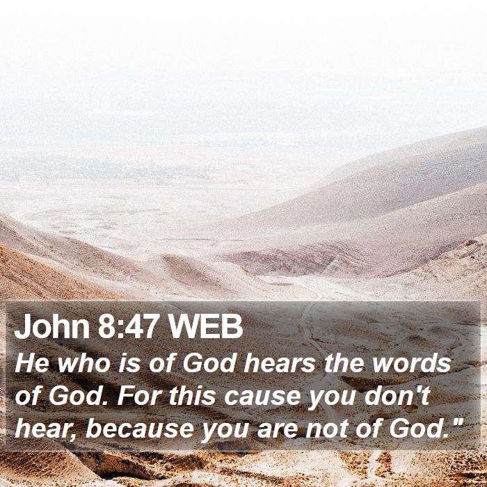 John 8:47 WEB - He who is of God hears the words of God. For this - Bible Verse Picture