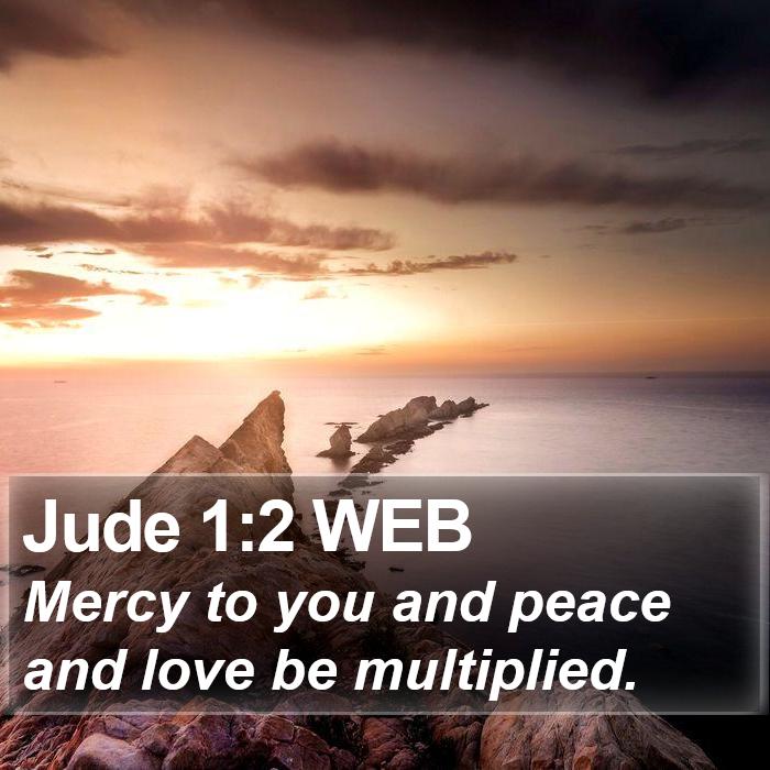Jude 1:2 WEB - Mercy to you and peace and love be - Bible Verse Picture
