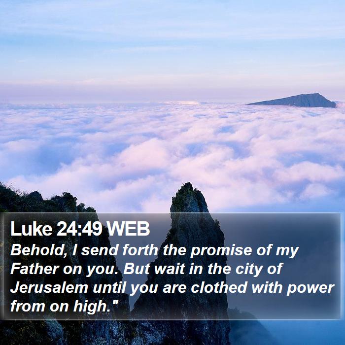 Luke 24:49 WEB - Behold, I send forth the promise of my Father on