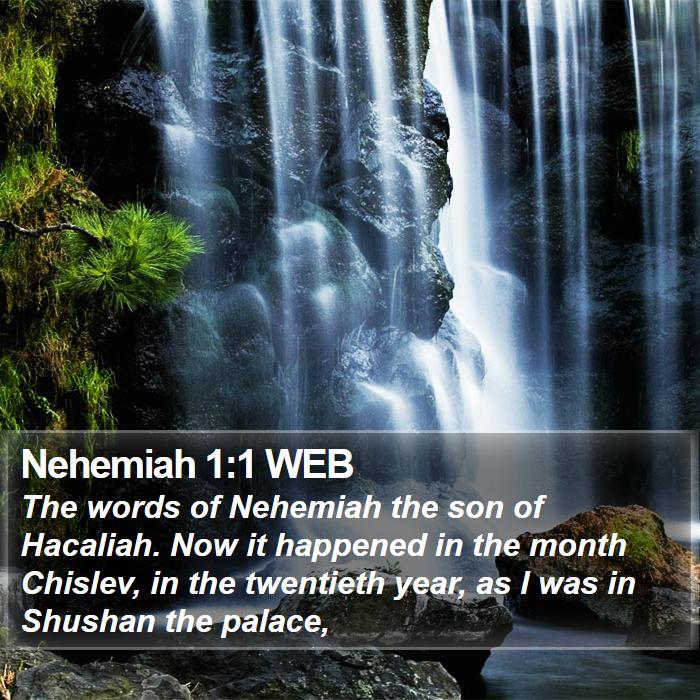 Nehemiah 1:1 WEB - The words of Nehemiah the son of Hacaliah. Now it - Bible Verse Picture