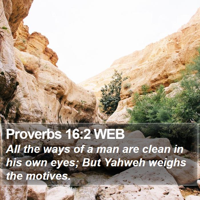 Proverbs 16:2 WEB - All the ways of a man are clean in his own eyes; - Bible Verse Picture