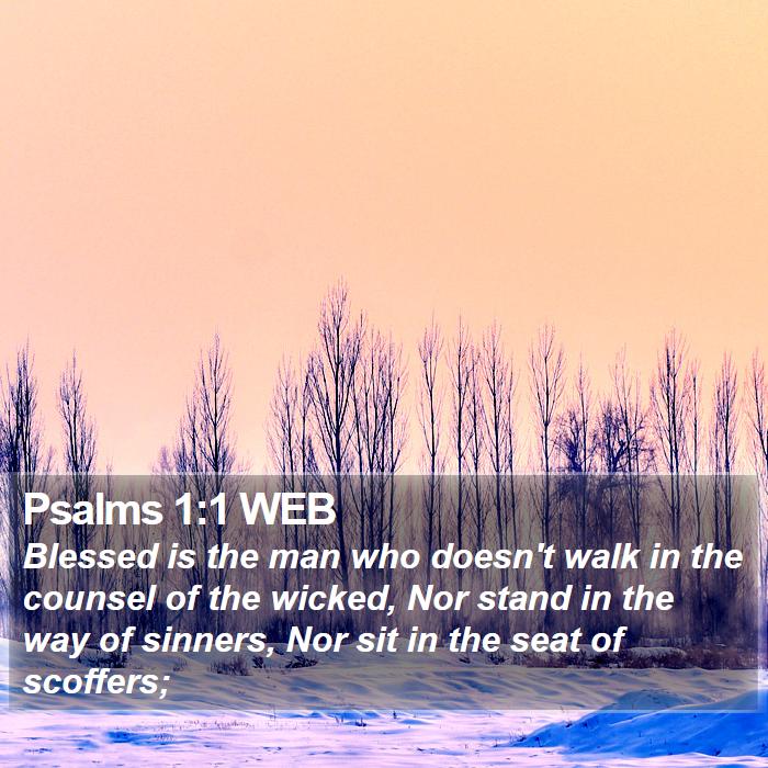 Psalms 1:1 WEB - Blessed is the man who doesn't walk in the - Bible Verse Picture