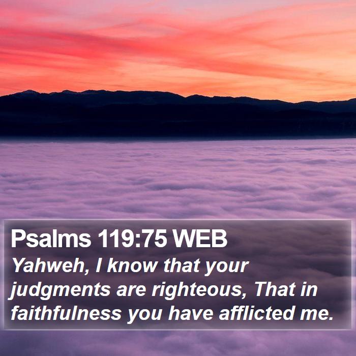 Psalms 119:75 WEB - Yahweh, I know that your judgments are righteous, - Bible Verse Picture