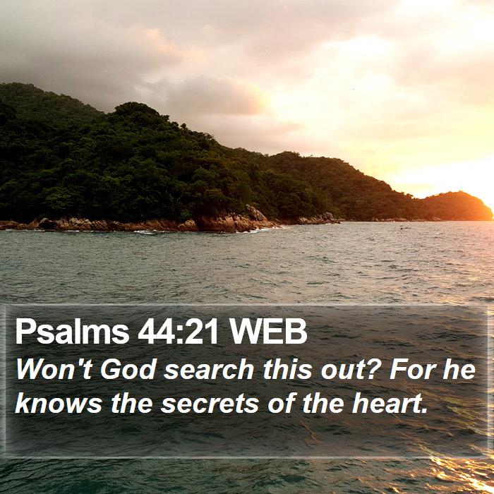 Psalms 44:21 WEB - Won't God search this out? For he knows the - Bible Verse Picture