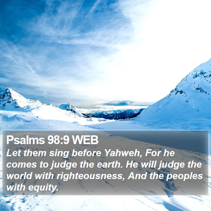 Psalms 98:9 WEB - Let them sing before Yahweh, For he comes to - Bible Verse Picture