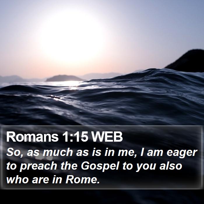 Romans 1:15 WEB - So, as much as is in me, I am eager to preach the - Bible Verse Picture
