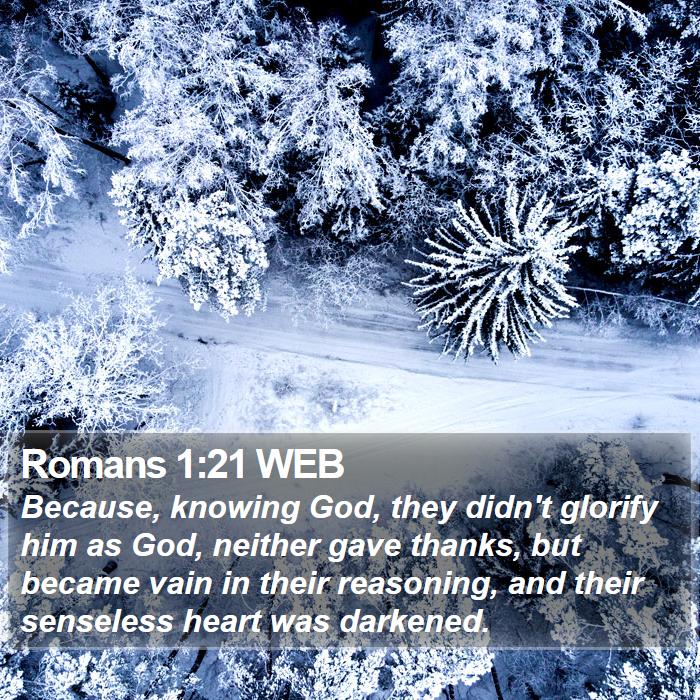Romans 1:21 WEB - Because, knowing God, they didn't glorify him as - Bible Verse Picture