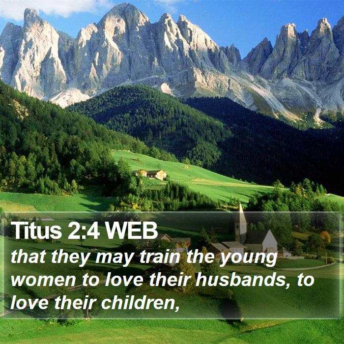 Titus 2:4 WEB - that they may train the young women to love their - Bible Verse Picture