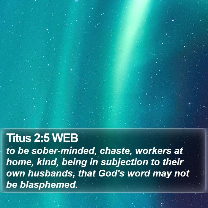 Titus 2:5 WEB - to be sober-minded, chaste, workers at home, - Bible Verse Picture